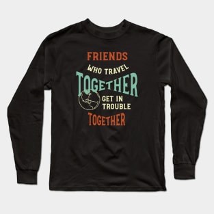 Funny Friendcation Saying Friends Who Travel Together Long Sleeve T-Shirt